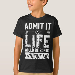Admita que a vida seria chata sem mim Camiseta Div