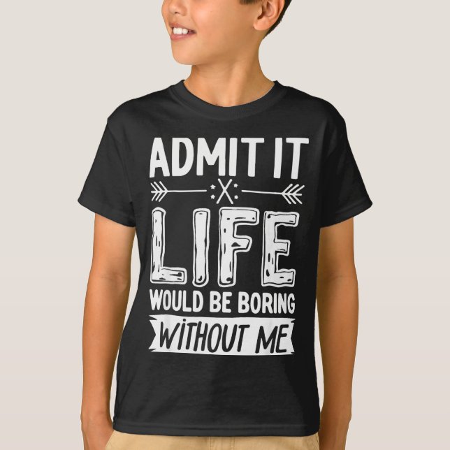 Admita que a vida seria chata sem mim Camiseta Div (Frente)