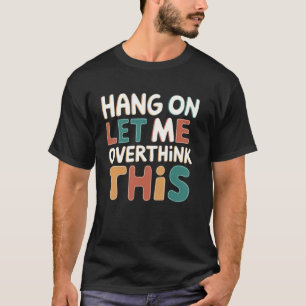 Aguenta Deixa-me Pensar Demais Camiseta Gráfica Di