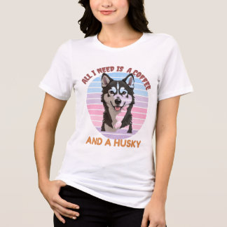 ALL I NEED IS A COFFEE AND A HUSKY T-Shirt