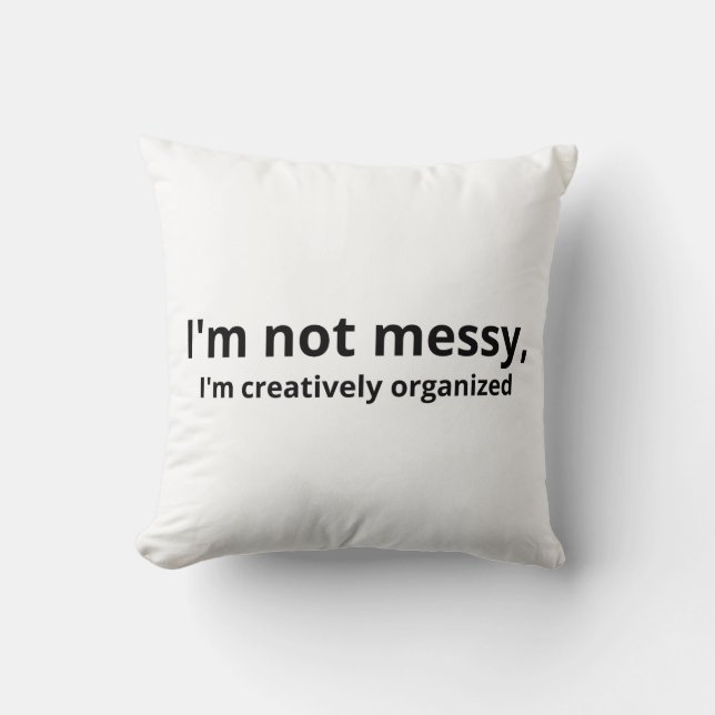 Almofada I’m Not Messy, I’m Creatively Organized – Funny Ar (Frente)