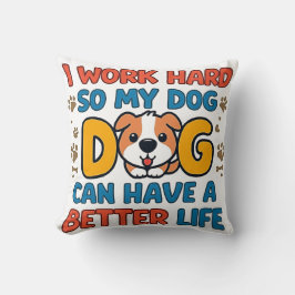 Almofada I Work Hard So My Dog Can Have a Better Life – Fun