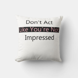 Almofada Não aja como se não estivesse impressionado