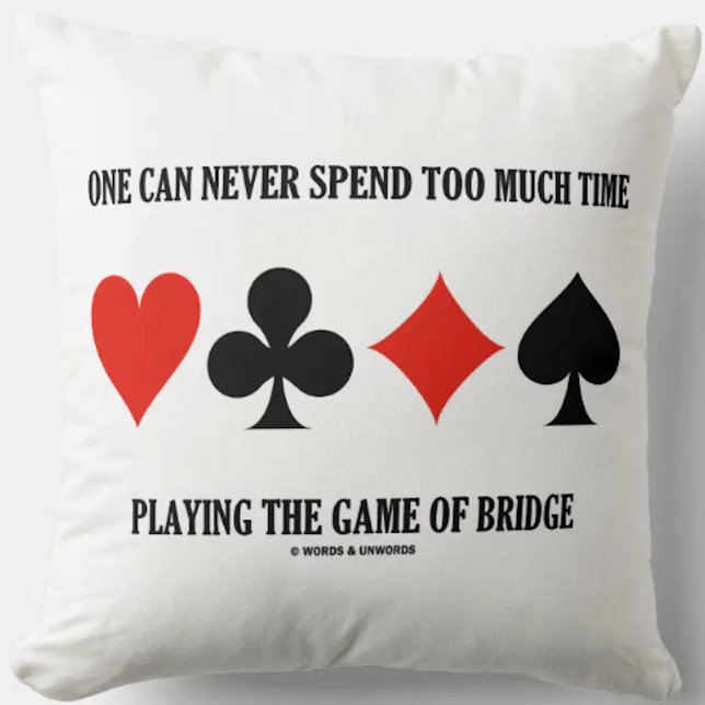 Almofada Nunca Se Pode Passar Muito Tempo Jogando Ponte (Throw pillow for any bridge player who knows that one can never spend too much time playing bridge)