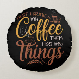 Almofada Redonda First I Drink Coffee Then I Do Things