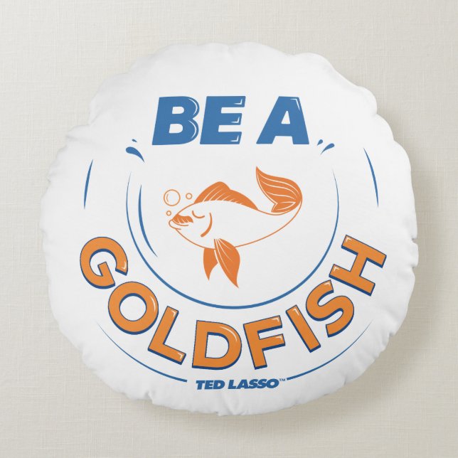 Almofada Redonda Ted Lasso | Be A Goldfish (Frente)