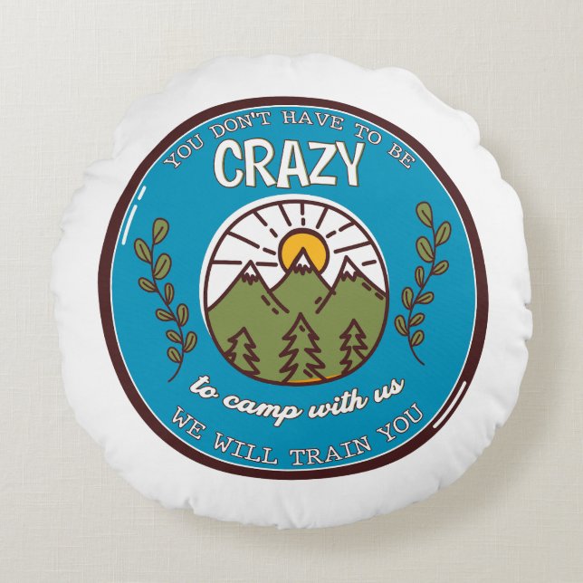 Almofada Redonda Você não precisa ser louco para acampar conosco (Frente)