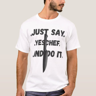 Apenas Diga Sim Chef, E Faça Isso Camisa Para Todo