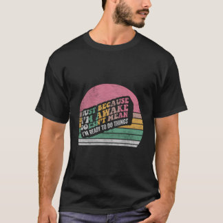 Apenas Porque Estou Acordado Camisa Divertida Retr