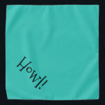 Bandana Howl! Teal and Black Customizable Pet<br><div class="desc">Teal bandana, with cute, funny, black text... .Howl! Perfect for your pet's night out on the town or afternoon at the park. The background color is customizable to any color you desire, as are the font style, size, and color. Make it your own! When you wear Boagie's cute designs, you...</div>
