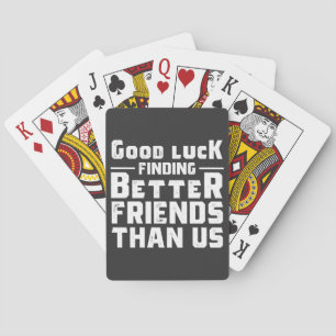 Baralho Good Luck Finding Better Friends Than Us - Funny