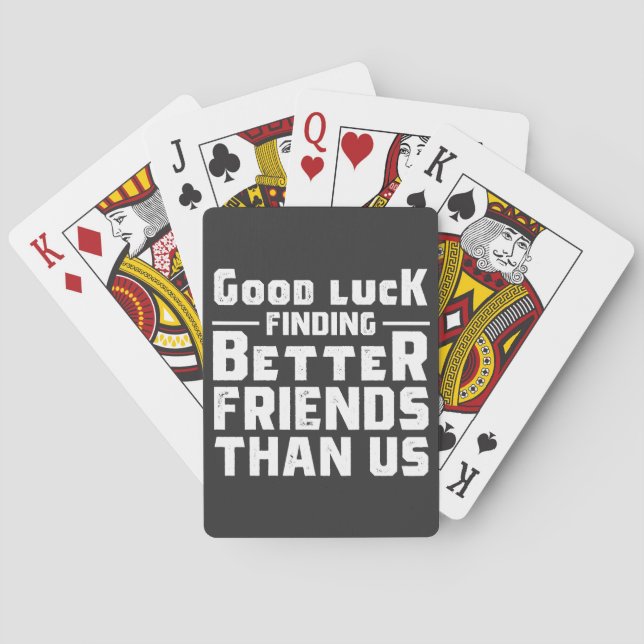 Baralho Good Luck Finding Better Friends Than Us - Funny (Verso)