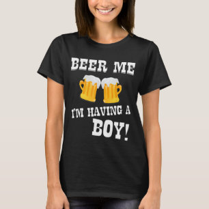 Beer Me Estou Tendo Um Rapaz Camiseta Novo Mãe