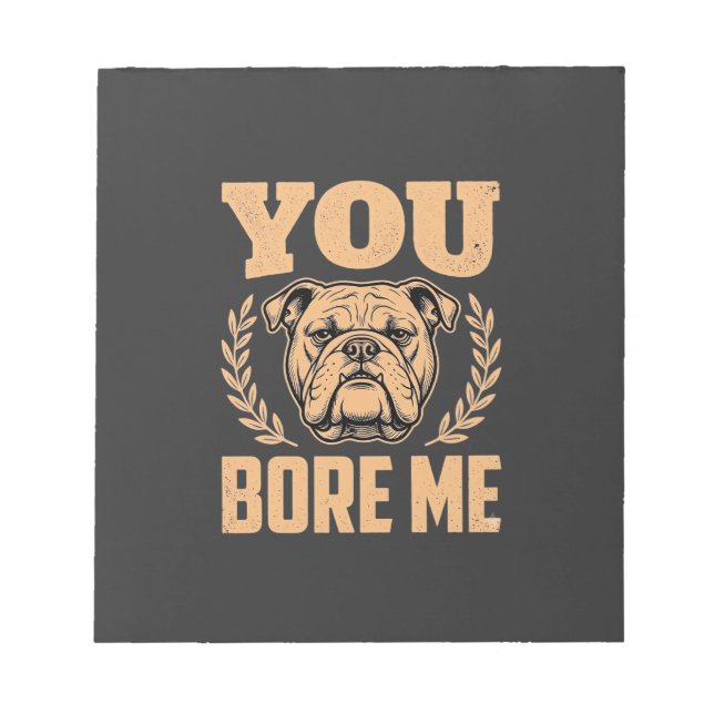 Bloco De Notas Bulldog Engraçado Você Me Entedia Design (Frente)