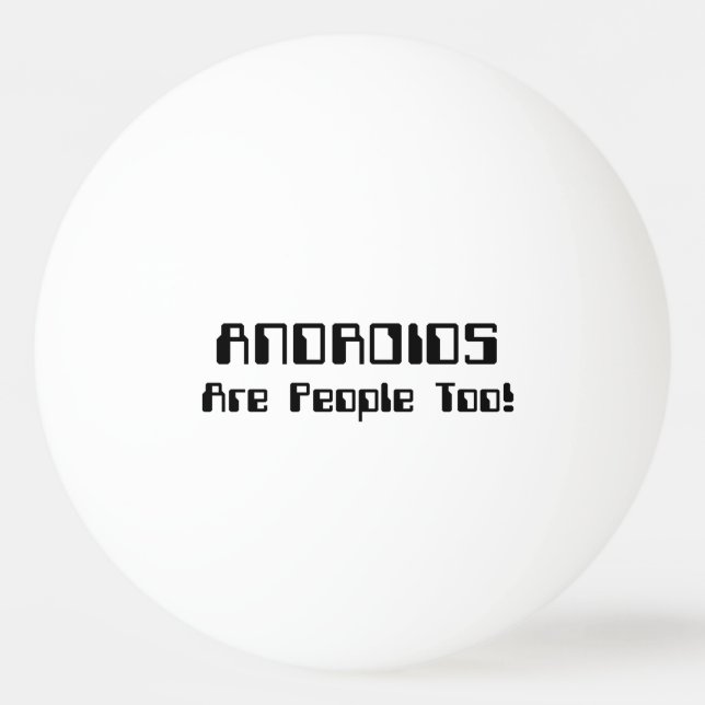 Bolinha De Ping Pong ANDROIDES Também São Pessoas! (Frente)