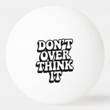 Don't Over Think It! 