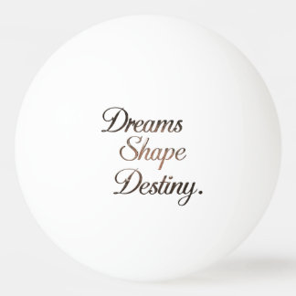 Bolinha De Ping Pong Dreams Shape Destiny.