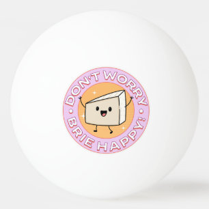 Bolinha De Ping Pong Não se Preocupe Brie Queijo Feliz