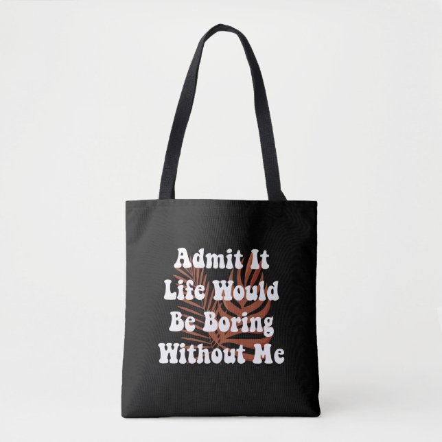 Bolsa Tote Admita, A Vida Seria Chata Sem Eu Dizendo (Frente)
