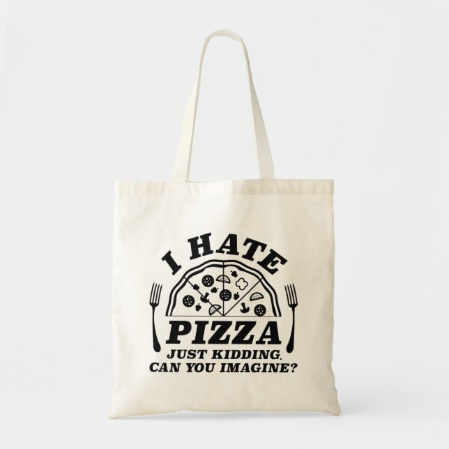 Bolsa Tote Eu Odeio Pizza Apenas Brincando Você Pode Imaginar (Frente)