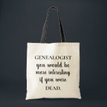 Bolsa Tote Genealogia Funny<br><div class="desc">Esta mala engraçada é perfeita para carregando de toda a sua papelada de genealogia ou reunião familiar. A design apresenta as palavras, "GENEALOGISTA você seria mais interessante se fosse MORTO." Obrigados para parar em www.zazzle.com/DNAResults. ©Karen Hall para DNAResultados em Zazzle. Clique em "em "Exibir sua Loja" para visitar nosso compro...</div>
