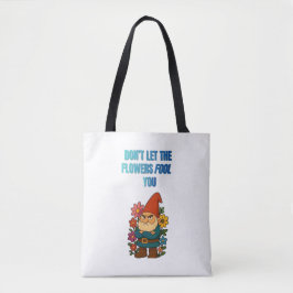 Bolsa Tote Não Deixe as Flores Enganá-lo – Gnome Mal-Humorado
