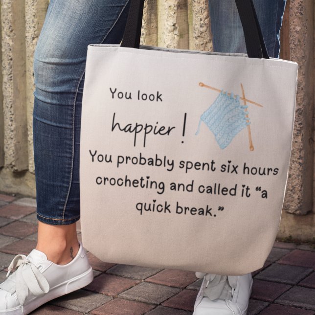 Bolsa Tote Você Parece Mais Feliz - Engraçado Crocheting (You look happier! "You probably spent six hours crocheting and called it a quick break" tote bag)