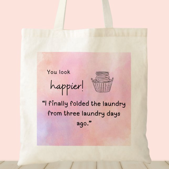 Bolsa Tote Você parece mais feliz! Eu dobrei a roupa (You look happier! "I finally folded laundry from three laundry days ago" customizable tote bag)