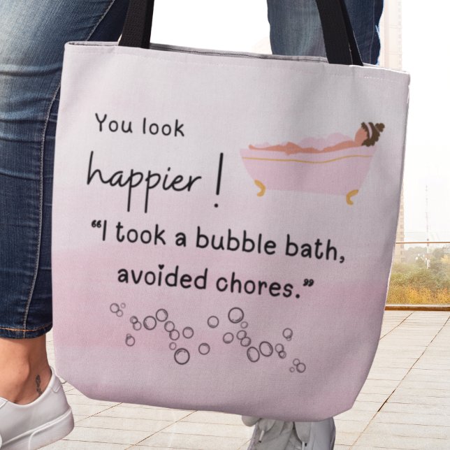 Bolsa Tote Você Parece Mais Feliz! Eu peguei um banho de bolh (You look happier! I took a bubble bath, avoided chores." Tote bag)