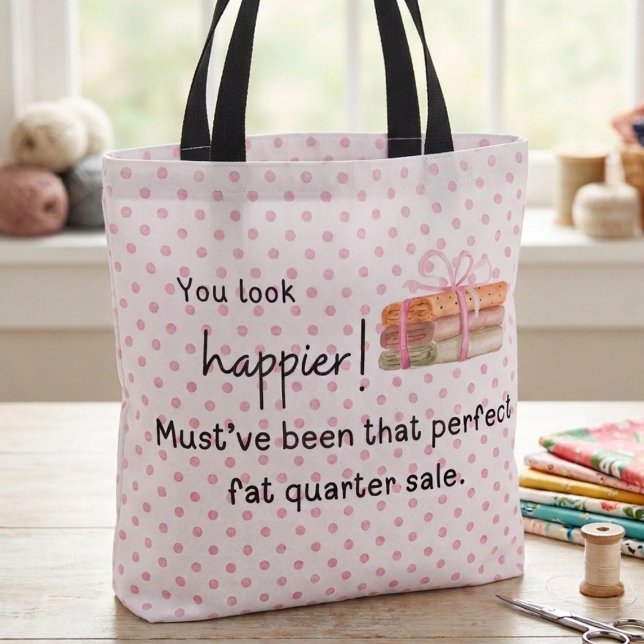Bolsa Tote Você parece mais feliz! Quarto de jarda de tecido (You look happier! Must've been that perfect fat quarter sale. Tote bag)