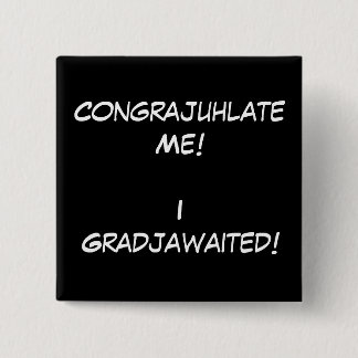 Bóton Quadrado 5.08cm "Congrajuhlate mim! Mim Gradjawaited!" [b]
