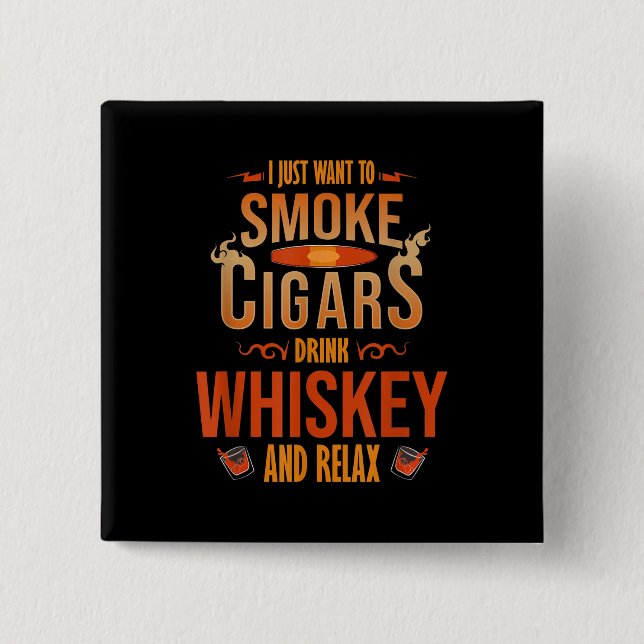 Bóton Quadrado 5.08cm Eu Só Quero Fumar Cigarros Bebem Whiskey Relax (Frente)
