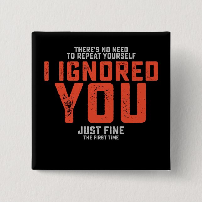 Bóton Quadrado 5.08cm Não há necessidade de se repetir Eu te ignorei (Frente)