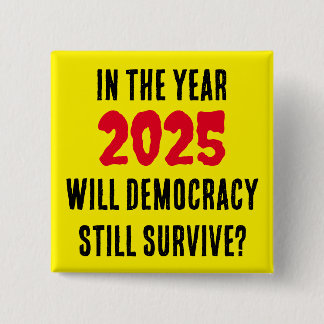 BÓTON QUADRADO 5.08CM NO ANO 2025, A DEMOCRACIA CONTINUARÁ A SOBREVIVER?