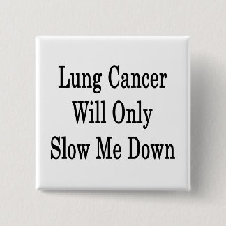 Bóton Quadrado 5.08cm O Cancer Pulmonar Só Me Atrasará