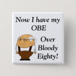 Bóton Quadrado 5.08cm Over bloody eighty badge<br><div class="desc">For that lucky birthday fellow turning 80.  Mark the occasion with a special award,  an OBE (over bloody eighty)!</div>