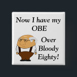 Bóton Quadrado 5.08cm Over bloody eighty badge<br><div class="desc">For that lucky birthday fellow turning 80.  Mark the occasion with a special award,  an OBE (over bloody eighty)!</div>