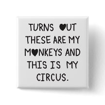 Turns out these are my monkeys & this is my circus