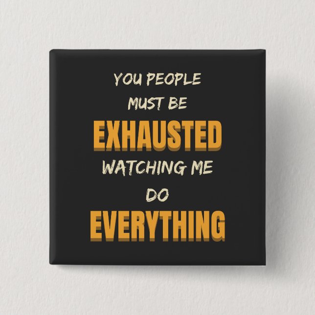 Bóton Quadrado 5.08cm Você Deve Estar Exausto Me Observando Fazer Tudo (Frente)