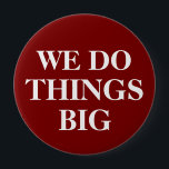 Bóton Redondo 10.16cm Botões de Apresentação Comercial em Massa Promocio<br><div class="desc">Botões Pinback muito grandes de 4 polegadas com as palavras que fazemos coisas grandes em letras grandes em letras grandes em design clássico fácil de ler com capacidade de personalizar o modelo on-line. Projetado para uso em feiras comerciais,  convenções ou outras oportunidades de promocional.</div>