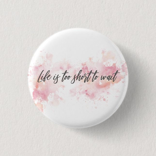 Bóton Redondo 2.54cm A vida é muito curta para esperar (Frente)