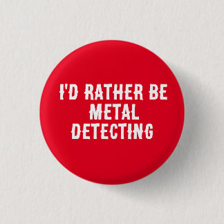 Bóton Redondo 2.54cm I’d Rather Be Metal Detecting Pin Badge – 