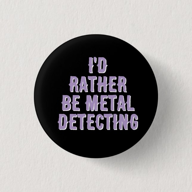 Bóton Redondo 2.54cm “I’d Rather Be Metal Detecting” Pin Badge Button  (Frente)