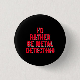 Bóton Redondo 2.54cm “I’d Rather Be Metal Detecting” Pin Badge Button 