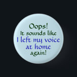Bóton Redondo 2.54cm Oops deixou minha voz em casa<br><div class="desc">Para algumas pessoas com mutismo seletivo, pode parecer que a sua voz ainda deve estar de volta em sua casa onde a ouviram por último e a encontrarão novamente. Esta é uma tomada um pouco humorística da situação e adverte as pessoas para que não esperem que o utente fale sem,...</div>