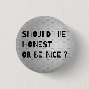 Bóton Redondo 2.54cm SHOULD I BE HONEST OR BE NICE Cool Button