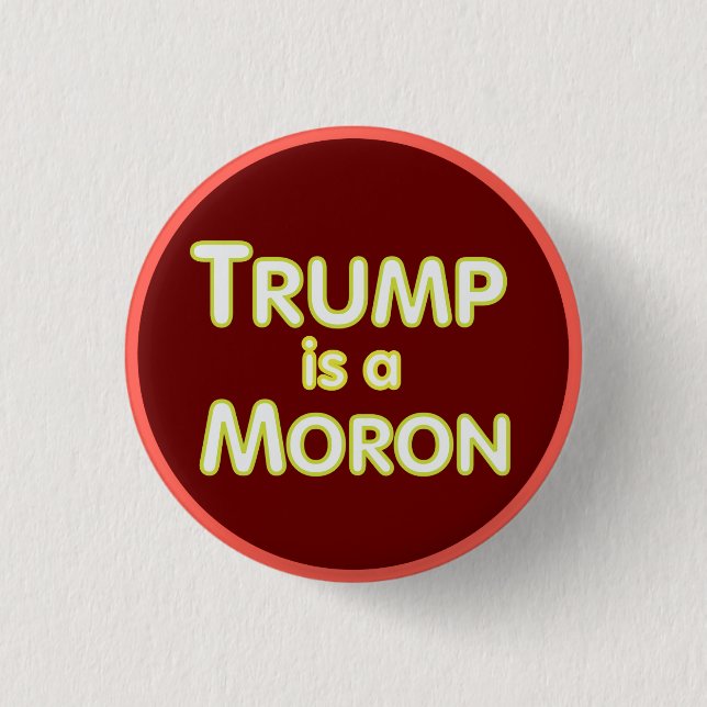 Bóton Redondo 2.54cm Trump é um Moron - Anti-Trump pinback (Frente)