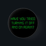 Bóton Redondo 2.54cm Você tentou desligá-lo e sobre outra vez?<br><div class="desc">. .have que você tentou o desligar e sobre outra vez?  Grande tshirt ou presente para geeks agravados do suporte laboral.</div>