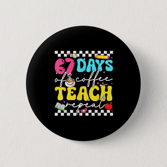 Bóton Redondo 5.08cm 67 Days Of Coffee Teach Repeat Funny Six Seven Mem (Frente)