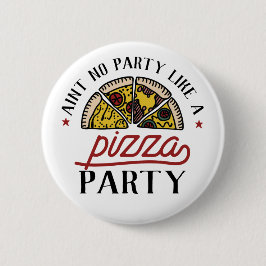 Bóton Redondo 5.08cm Aint No Party Like A Pizza Party